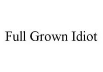 FULL GROWN IDIOT