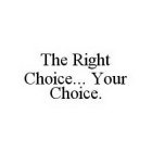 THE RIGHT CHOICE...  YOUR CHOICE.
