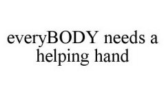 EVERYBODY NEEDS A HELPING HAND