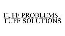 TUFF PROBLEMS - TUFF SOLUTIONS