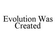 EVOLUTION WAS CREATED