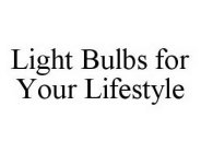 LIGHT BULBS FOR YOUR LIFESTYLE
