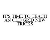 IT'S TIME TO TEACH AN OLD GRID NEW TRICKS
