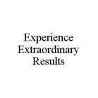 EXPERIENCE EXTRAORDINARY RESULTS