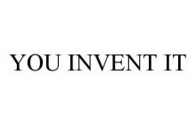 YOU INVENT IT