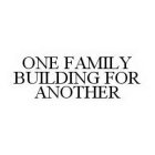 ONE FAMILY BUILDING FOR ANOTHER
