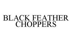 BLACK FEATHER CHOPPERS