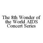 THE 8TH WONDER OF THE WORLD AIDS CONCERT SERIES
