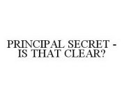 PRINCIPAL SECRET - IS THAT CLEAR?