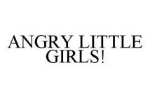 ANGRY LITTLE GIRLS!