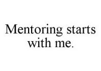 MENTORING STARTS WITH ME.