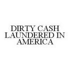 DIRTY CASH LAUNDERED IN AMERICA