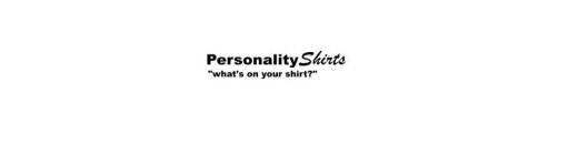 PERSONALITYSHIRTS WHAT'S IN ON YOUR SHIRT?