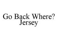 GO BACK WHERE? JERSEY