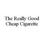 THE REALLY GOOD CHEAP CIGARETTE