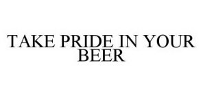 TAKE PRIDE IN YOUR BEER
