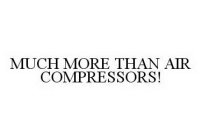 MUCH MORE THAN AIR COMPRESSORS!