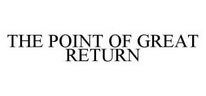 THE POINT OF GREAT RETURN