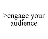 >ENGAGE YOUR AUDIENCE