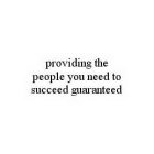 PROVIDING THE PEOPLE YOU NEED TO SUCCEED GUARANTEED