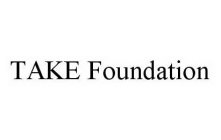 TAKE FOUNDATION