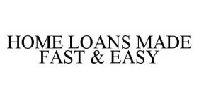 HOME LOANS MADE FAST & EASY