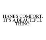 HANES COMFORT.  IT'S A BEAUTIFUL THING.