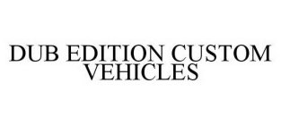 DUB EDITION CUSTOM VEHICLES