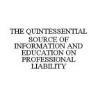 THE QUINTESSENTIAL SOURCE OF INFORMATION AND EDUCATION ON PROFESSIONAL LIABILITY
