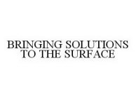 BRINGING SOLUTIONS TO THE SURFACE