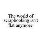 THE WORLD OF SCRAPBOOKING ISN'T FLAT ANYMORE.