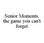 SENIOR MOMENTS, THE GAME YOU CAN'T FORGET