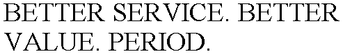 BETTER SERVICE. BETTER VALUE. PERIOD.