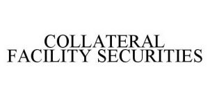 COLLATERAL FACILITY SECURITIES