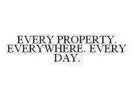 EVERY PROPERTY. EVERYWHERE. EVERY DAY.