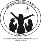A.W.O.G.  AWESOME WOMAN OF GOD ...A WOMAN THAT FEARS THE LORD SHALL BE PRAISED.  PROVERBS 31:30