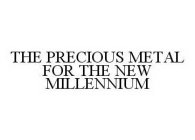 THE PRECIOUS METAL FOR THE NEW MILLENNIUM