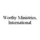 WORTHY MINISTRIES, INTERNATIONAL