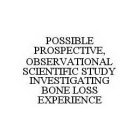 POSSIBLE PROSPECTIVE, OBSERVATIONAL SCIENTIFIC STUDY INVESTIGATING BONE LOSS EXPERIENCE