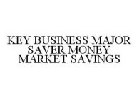 KEY BUSINESS MAJOR SAVER MONEY MARKET SAVINGS