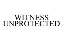 WITNESS UNPROTECTED