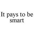 IT PAYS TO BE SMART