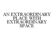 AN EXTRAORDINARY PLACE WITH EXTRAORDINARY SPACE