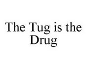 THE TUG IS THE DRUG
