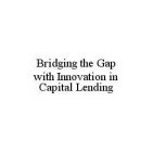 BRIDGING THE GAP WITH INNOVATION IN CAPITAL LENDING