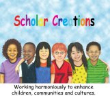 SCHOLAR CREATIONS WORKING HARMONIOUSLY TO ENHANCE CHILDREN, COMMUNITIES AND CULTURES.