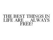 THE BEST THINGS IN LIFE ARE ...  ALWAYS FREE!