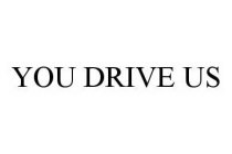 YOU DRIVE US