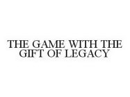 THE GAME WITH THE GIFT OF LEGACY