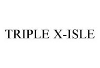 TRIPLE X-ISLE